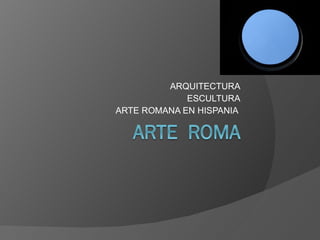 ARQUITECTURA ESCULTURA ARTE ROMANA EN HISPANIA  
