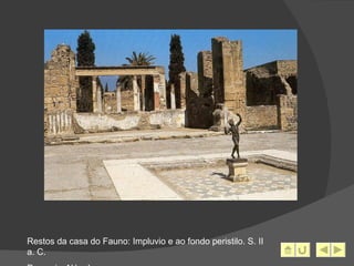 Restos da casa do Fauno: Impluvio e ao fondo peristilo. S. II a. C. Pompeia, Nápoles. 