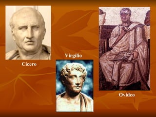 Virgílio
Cícero




                    Ovídeo
 