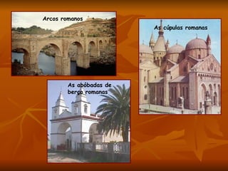 Arcos romanos
                         As cúpulas romanas




        As abóbadas de
        berço romanas
 