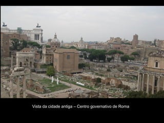 Vista da cidade antiga – Centro governativo de Roma
 