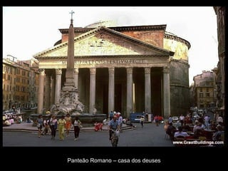 Panteão Romano – casa dos deuses
 