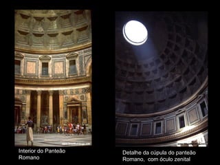 Interior do Panteão   Detalhe da cúpula do panteão
Romano                Romano, com óculo zenital
 