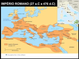 IMPÉRIO ROMANO (27 a.C a 476 d.C)
 