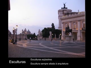 Esculturas eqüestres
Esculturas   Escultura sempre aliada à arquitetura
 