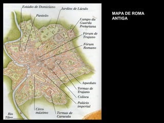 MAPA DE ROMA
ANTIGA
 
