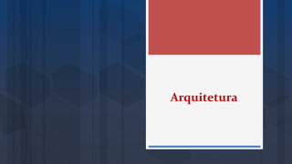 Arquitetura
 