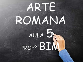 ARTE
ROMANA
AULA 5
PROFº BIM
 