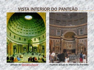 VISTA INTERIOR DO PANTEÃO




pintura de Giovanni Panini   Aspecto actual do interior do Panteão
 