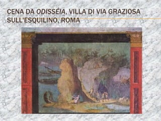CENA DA ODISSÉIA, VILLA DI VIA GRAZIOSA
SULL'ESQUILINO, ROMA
 