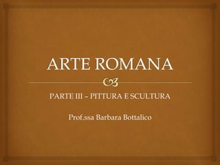 PARTE III – PITTURA E SCULTURA
Prof.ssa Barbara Bottalico
 