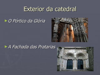 Exterior da catedral O Pórtico da Glória  A Fachada das Pratarias 