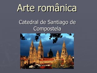 Arte românica Catedral de Santiago de Compostela 