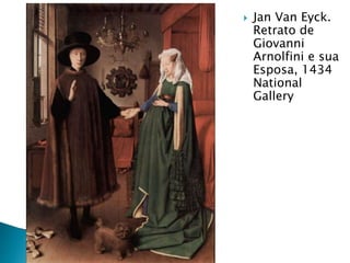  Jan Van Eyck.
Retrato de
Giovanni
Arnolfini e sua
Esposa, 1434
National
Gallery
 