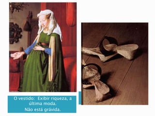 O vestido: Exibir riqueza, a
última moda.
Não está grávida.
 