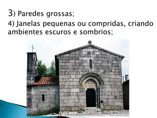 3) Paredes grossas;
4) Janelas pequenas ou compridas, criando
ambientes escuros e sombrios;
 