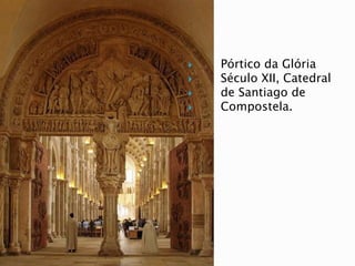  Pórtico da Glória
 Século XII, Catedral
 de Santiago de
 Compostela.
 