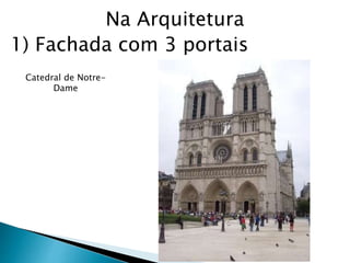 Na Arquitetura
1) Fachada com 3 portais
Catedral de Notre-
Dame
 