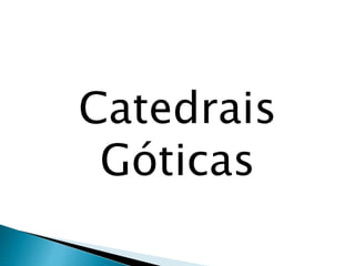Catedrais
Góticas
 