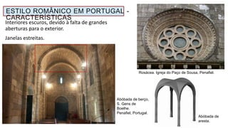 Interiores escuros, devido à falta de grandes
aberturas para o exterior.
Janelas estreitas.
Abóbada de
aresta.
Abóbada de berço,
S. Gens de
Boelhe.
Penafiel, Portugal.
ESTILO ROMÂNICO EM PORTUGAL -
CARACTERÍSTICAS
Rosácea. Igreja do Paço de Sousa, Penafiel.
 