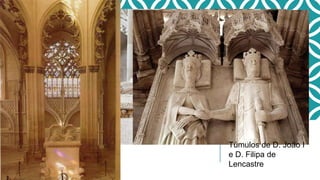 Túmulos de D. João I
e D. Filipa de
Lencastre
 
