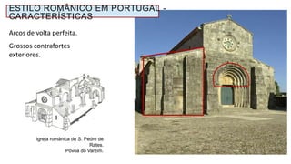 Arcos de volta perfeita.
Grossos contrafortes
exteriores.
Igreja românica de S. Pedro de
Rates.
Póvoa do Varzim.
ESTILO ROMÂNICO EM PORTUGAL -
CARACTERÍSTICAS
 