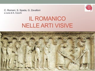 IL ROMANICO
NELLE ARTI VISIVE
C. Romani, S. Spada, G. Zavalloni
a cura di A. Cocchi
 