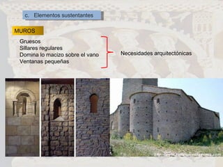 c.  Elementos sustentantes MUROS Gruesos  Sillares regulares Domina lo macizo sobre el vano Ventanas pequeñas Necesidades arquitectónicas 