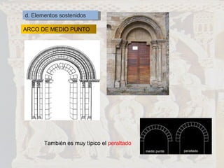 d. Elementos sostenidos ARCO DE MEDIO PUNTO También es muy típico el  peraltado 