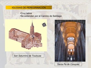 IGLESIAS DE PEREGRINACIÓN Cruz latina Se extienden por el Camino de Santiago San Saturnino de Toulouse Santa Fe de Conques 