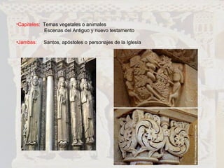 Capiteles:  Temas vegetales o animales   Escenas del Antiguo y nuevo testamento Jambas:  Santos, apóstoles o personajes de la Iglesia 