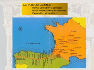 LAS PEREGRINACIONES Roma, Jerusalén y Santiago Rutas comerciales y espirituales Expansión del románico 
