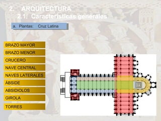 2.  ARQUITECTURA 2.1.  Características generales Plantas:  Cruz Latina BRAZO MAYOR BRAZO MENOR CRUCERO NAVE CENTRAL NAVES LATERALES ÁBSIDE ABSIDIOLOS TORRES GIROLA 