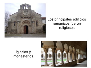 Los principales edificios
                 románicos fueron
                     religiosos




 iglesias y
monasterios
 