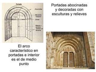 Portadas abocinadas
                        y decoradas con
                      esculturas y relieves




      El arco
 característico en
portadas e interior
  es el de medio
       punto
 