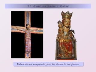 3.1. Escultura románica: Tallas

Tallas: de madera pintada, para los altares de las iglesias .

 