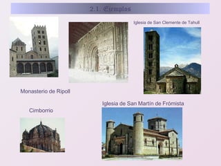 2.1. Ejemplos
Iglesia de San Clemente de Tahull

Monasterio de Ripoll
Iglesia de San Martín de Frómista
Cimborrio

 