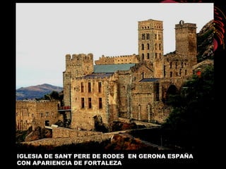 IGLESIA DE SANT PERE DE RODES EN GERONA ESPAÑA
CON APARIENCIA DE FORTALEZA
 