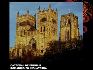 CATEDRAL DE DURHAM
ROMANICO EN INGLATERRA
 
