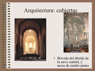 Arquitectura: cubiertas
• Bóveda del ábside de
la nave central, y
arcos de medio punto
 