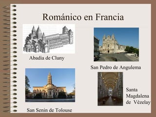 Románico en Francia
Abadia de Cluny
Santa
Magdalena
de Vézelay
San Pedro de Angulema
San Senin de Tolouse
 
