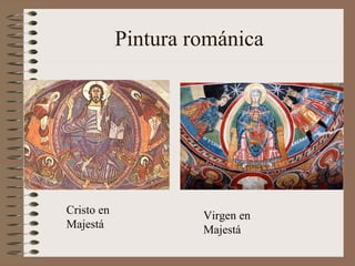 Pintura románica
Cristo en
Majestá
Virgen en
Majestá
 
