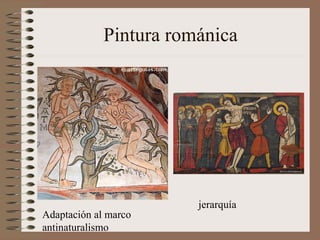 Pintura románica
Adaptación al marco
antinaturalismo
jerarquía
 
