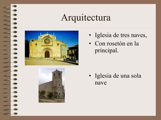 Arquitectura
• Iglesia de tres naves,
• Con rosetón en la
principal.
• Iglesia de una sola
nave
 