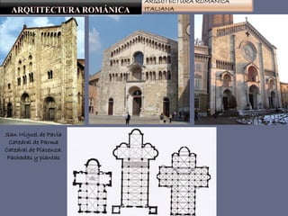 ARQUITECTURA ROMÁNICA
ITALIANA
San Miguel de Pavía
Catedral de Parma
Catedral de Piacenza.
Fachadas y plantas
 