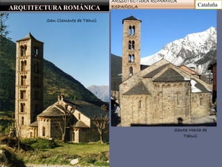 ARQUITECTURA ROMÁNICA
ESPAÑOLA
Santa María de
Tahull
San Clemente de Tahull
Cataluña
 