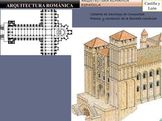 ARQUITECTURA ROMÁNICA
ESPAÑOLA Castilla y
León
Catedral de Santiago de Compostela
Planta, y recreación de la fachada románica
 