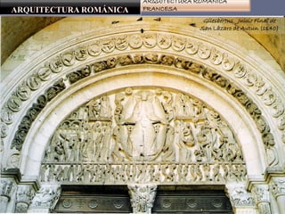 ARQUITECTURA ROMÁNICA
FRANCESA
Gilesbertus. Juicio Final de
San Lázaro de Autun (1140)
 