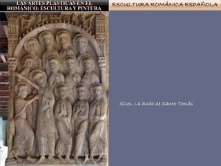 ESCULTURA ROMÁNICA ESPAÑOLA
Silos. La duda de Santo Tomás
 