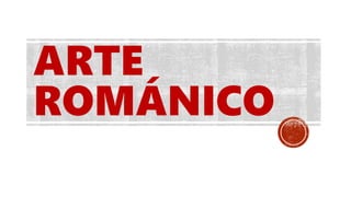 ARTE
ROMÁNICO
 